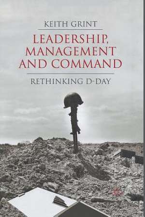 Leadership, Management and Command: Rethinking D-Day de K. Grint