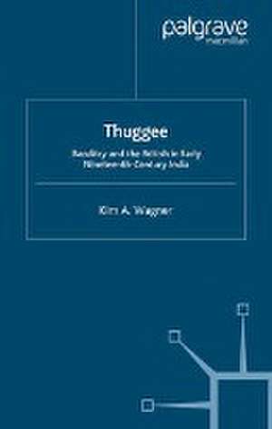 Thuggee: Banditry and the British in Early Nineteenth-Century India de K. Wagner