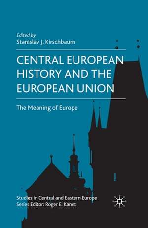 Central European History and the European Union: The Meaning of Europe de S. Kirschbaum