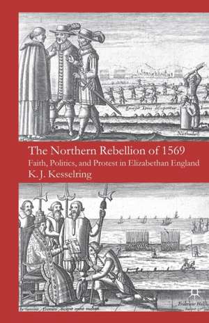 The Northern Rebellion of 1569: Faith, Politics and Protest in Elizabethan England de K. Kesselring