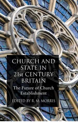 Church and State in 21st Century Britain: The Future of Church Establishment de R. Morris