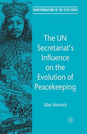 The UN Secretariat's Influence on the Evolution of Peacekeeping de S. Weinlich