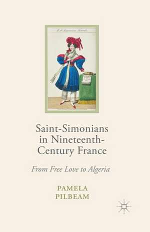 Saint-Simonians in Nineteenth-Century France: From Free Love to Algeria de Pamela M. Pilbeam