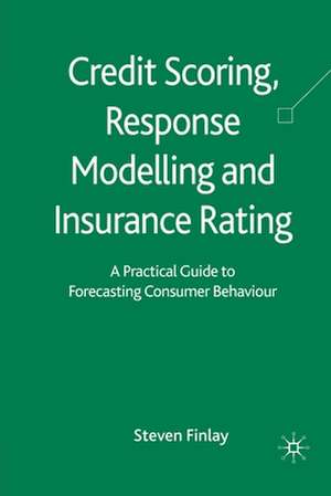 Credit Scoring, Response Modelling and Insurance Rating: A Practical Guide to Forecasting Consumer Behaviour de S. Finlay