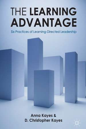 The Learning Advantage: Six Practices of Learning-Directed Leadership de D. Christopher Kayes