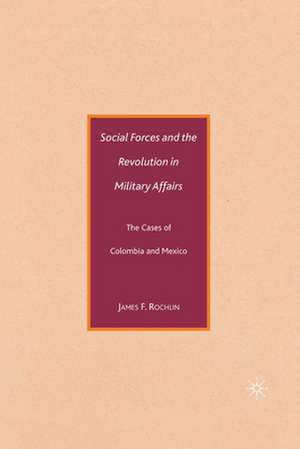 Social Forces and the Revolution in Military Affairs: The Cases of Colombia and Mexico de J. Rochlin