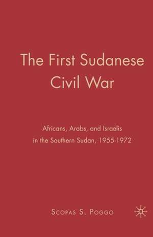 The First Sudanese Civil War: Africans, Arabs, and Israelis in the Southern Sudan, 1955-1972 de S. Poggo