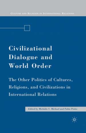 Civilizational Dialogue and World Order: The Other Politics of Cultures, Religions, and Civilizations in International Relations de M. Michael