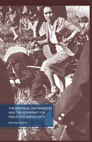 The Memorial Day Massacre and the Movement for Industrial Democracy de M. Dennis