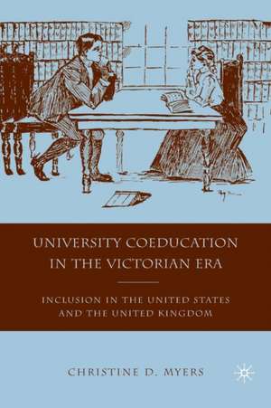 University Coeducation in the Victorian Era: Inclusion in the United States and the United Kingdom de C. Myers