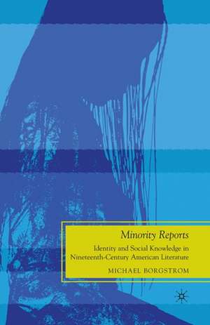 Minority Reports: Identity and Social Knowledge in Nineteenth-Century American Literature de M. Borgstrom