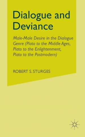 Dialogue and Deviance: Male-Male Desire in the Dialogue Genre (Plato to Aelred, Plato to Sade, Plato to the Postmodern) de R. Sturges