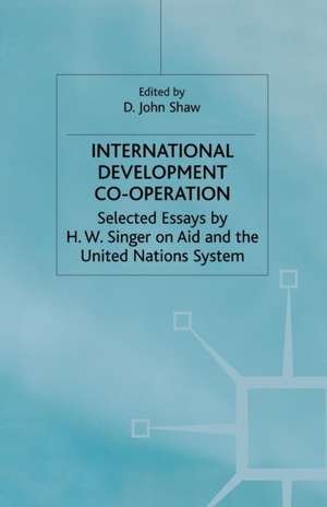 International Development Co-operation: Selected Essays by H. W. Singer on Aid and the United Nations System de H. Singer
