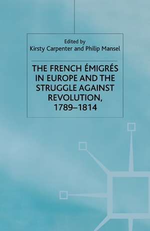 The French Emigres in Europe and the Struggle against Revolution, 1789-1814 de K. Carpenter