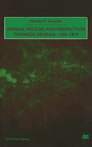 Imperial Policies and Perspectives towards Georgia, 1760–1819 de N. Gvosdev