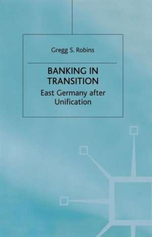 Banking in Transition: East Germany after Unification de G. Robins