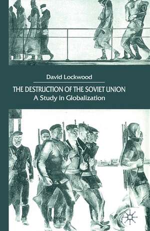 The Destruction of the Soviet Union: A Study in Globalization de D. Lockwood