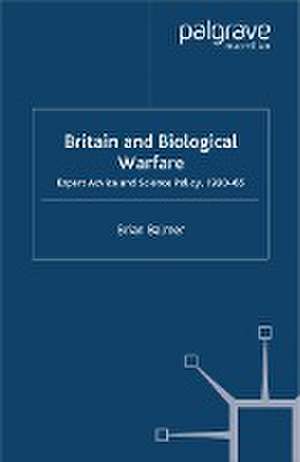 Britain and Biological Warfare: Expert Advice and Science Policy, 1930-65 de B. Balmer