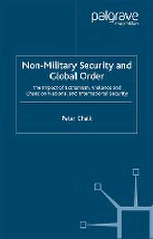 Non-Military Security and Global Order: The Impact of Extremism, Violence and Chaos on National and International Security de P. Chalk