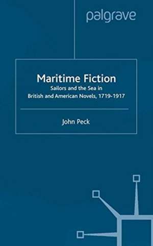 Maritime Fiction: Sailors and the Sea in British and American Novels, 1719-1917 de J. Peck