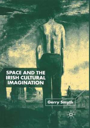 Space and the Irish Cultural Imagination de Gerry Smyth