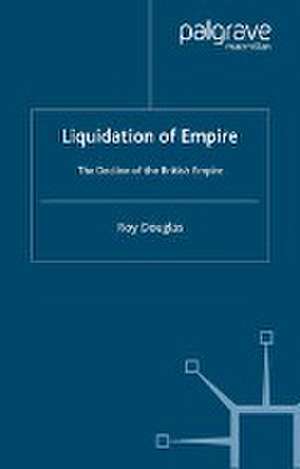 Liquidation of Empire: The Decline of the British Empire de R. Douglas