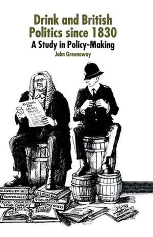 Drink and British Politics Since 1830: A Study in Policy Making de J. Greenaway