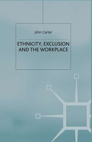 Ethnicity, Exclusion and the Workplace de J. Carter