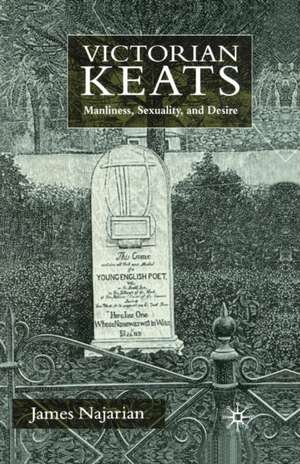 Victorian Keats: Manliness, Sexuality and Desire de J. Najarian