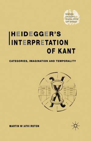 Heidegger’s Interpretation of Kant: Categories, Imagination and Temporality de M. Weatherston