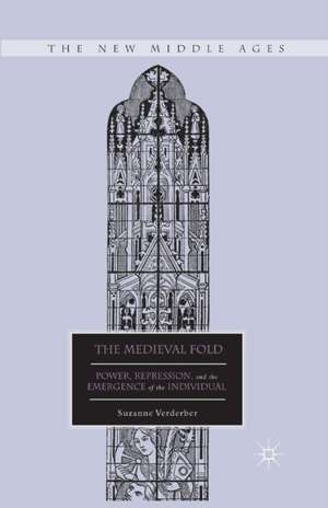 The Medieval Fold: Power, Repression, and the Emergence of the Individual de S. Verderber