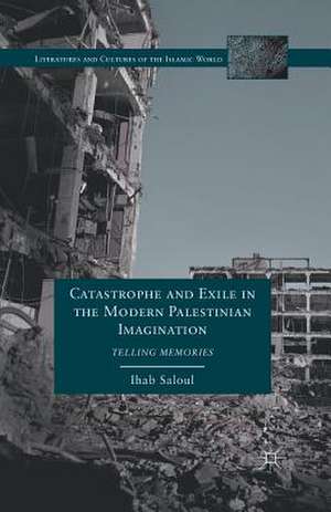 Catastrophe and Exile in the Modern Palestinian Imagination: Telling Memories de I. Saloul