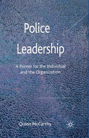 Police Leadership: A Primer for the Individual and the Organization de Quinn McCarthy