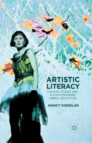 Artistic Literacy: Theatre Studies and a Contemporary Liberal Education de N. Kindelan