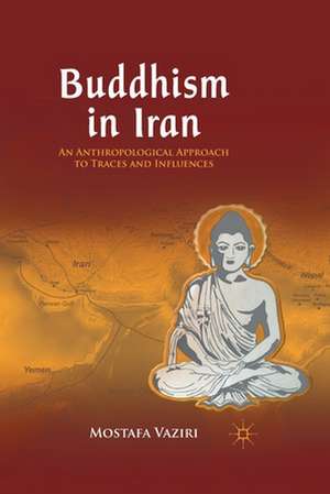 Buddhism in Iran: An Anthropological Approach to Traces and Influences de M. Vaziri