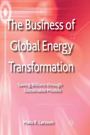 The Business of Global Energy Transformation: Saving Billions through Sustainable Models de M. Larsson