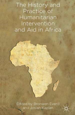 The History and Practice of Humanitarian Intervention and Aid in Africa de B. Everill