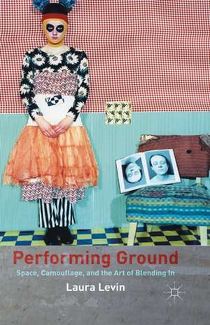 Performing Ground: Space, Camouflage and the Art of Blending In de L. Levin