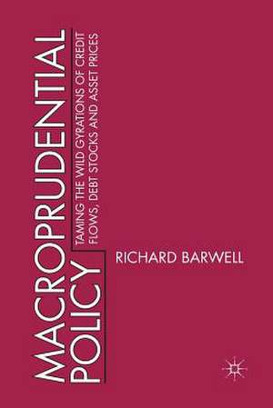 Macroprudential Policy: Taming the wild gyrations of credit flows, debt stocks and asset prices de R. Barwell