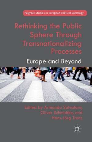 Rethinking the Public Sphere Through Transnationalizing Processes: Europe and Beyond de A. Salvatore