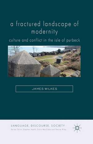 A Fractured Landscape of Modernity: Culture and Conflict in the Isle of Purbeck de J. Wilkes