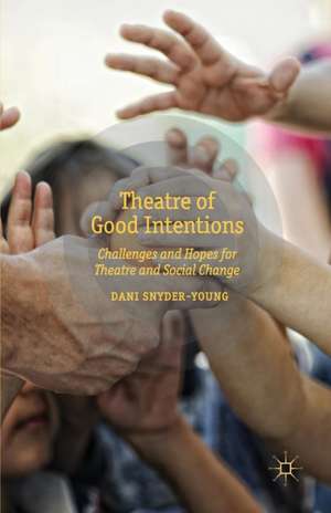 Theatre of Good Intentions: Challenges and Hopes for Theatre and Social Change de D. Snyder-Young