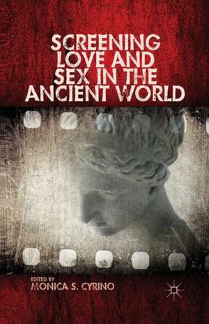 Screening Love and Sex in the Ancient World de Monica S. Cyrino