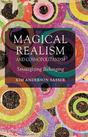 Magical Realism and Cosmopolitanism: Strategizing Belonging de K. Sasser