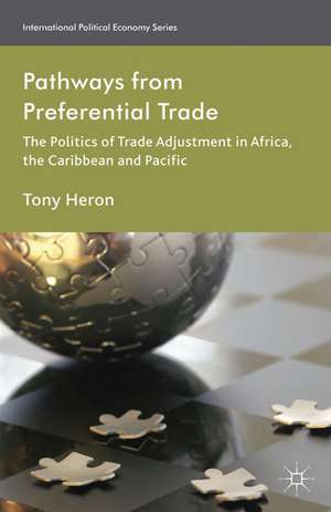 Pathways from Preferential Trade: The Politics of Trade Adjustment in Africa, the Caribbean and Pacific de T. Heron