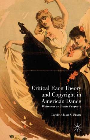 Critical Race Theory and Copyright in American Dance: Whiteness as Status Property de Caroline Joan S. Picart