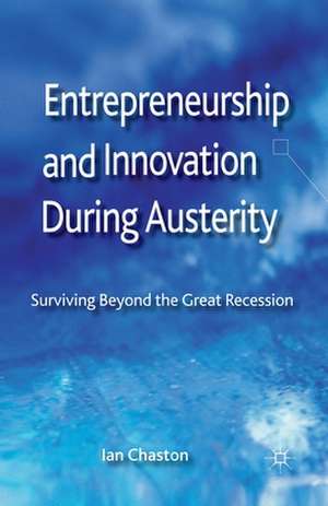 Entrepreneurship and Innovation During Austerity: Surviving Beyond the Great Recession de I. Chaston