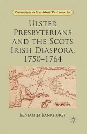 Ulster Presbyterians and the Scots Irish Diaspora, 1750-1764 de B. Bankhurst