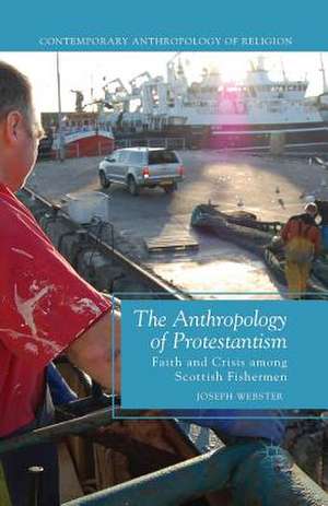 The Anthropology of Protestantism: Faith and Crisis among Scottish Fishermen de Joseph Webster