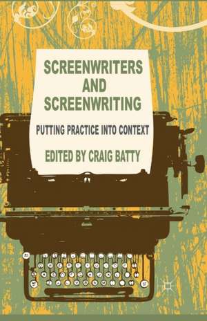 Screenwriters and Screenwriting: Putting Practice into Context de C. Batty